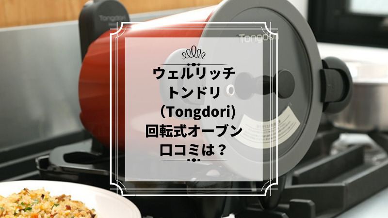 ウェルリッチのトンドリ(Tongdori)回転式オーブンTD-4085Rの口コミは 